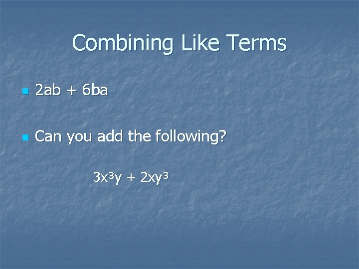 Combining Like Terms n 2 ab + 6 ba n Can you add the
