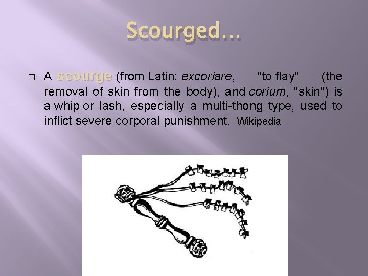 Scourged… � A scourge (from Latin: excoriare, "to flay“ (the removal of skin from