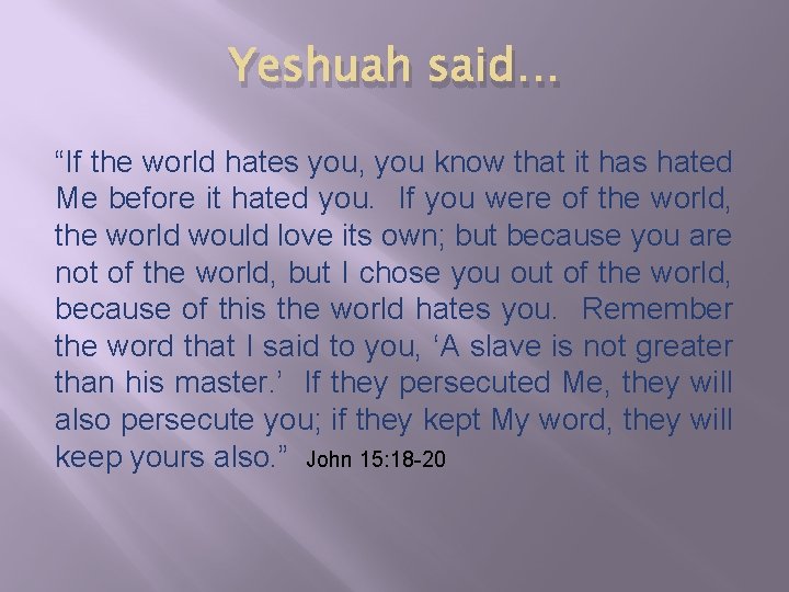 Yeshuah said… “If the world hates you, you know that it has hated Me