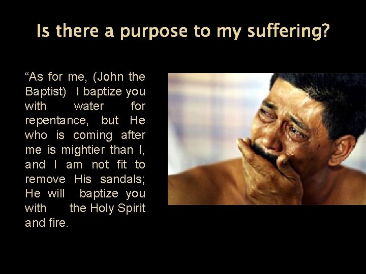 Is there a purpose to my suffering? “As for me, (John the Baptist) I