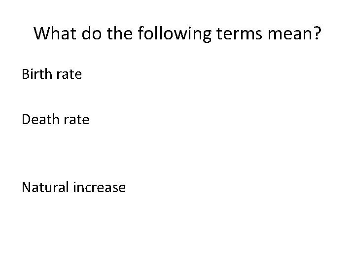 What do the following terms mean? Birth rate Death rate Natural increase 