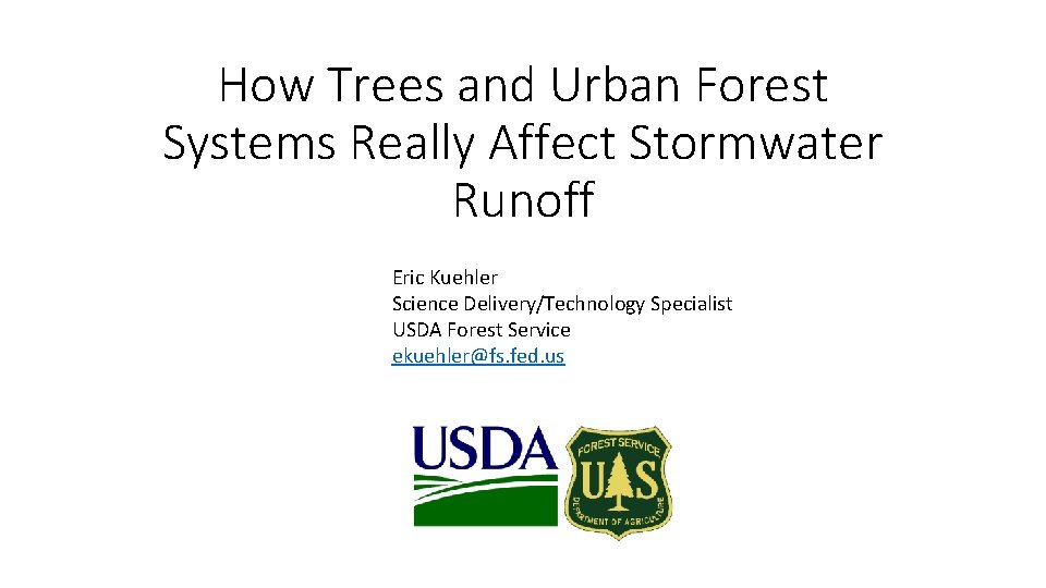 How Trees and Urban Forest Systems Really Affect Stormwater Runoff Eric Kuehler Science Delivery/Technology