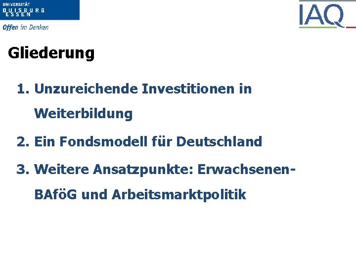 Gliederung 1. Unzureichende Investitionen in Weiterbildung 2. Ein Fondsmodell für Deutschland 3. Weitere Ansatzpunkte: