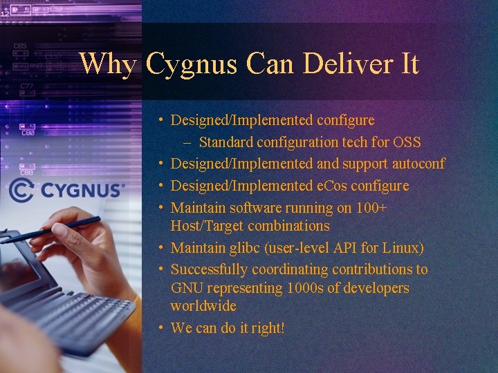 Why Cygnus Can Deliver It • Designed/Implemented configure – Standard configuration tech for OSS