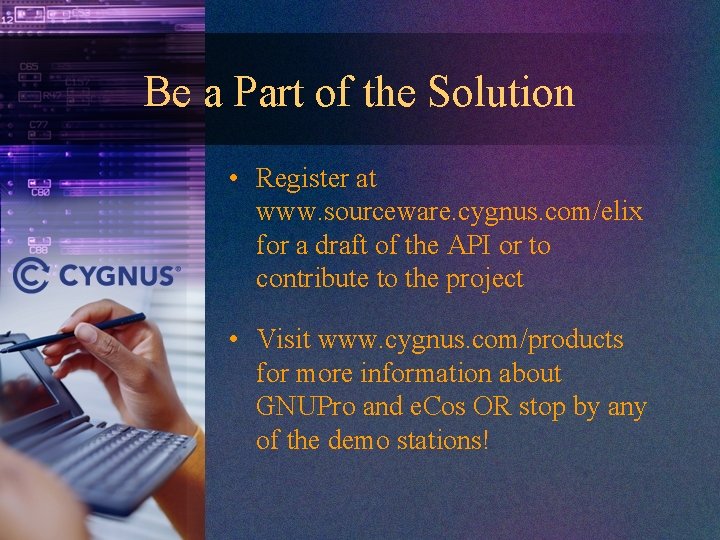 Be a Part of the Solution • Register at www. sourceware. cygnus. com/elix for