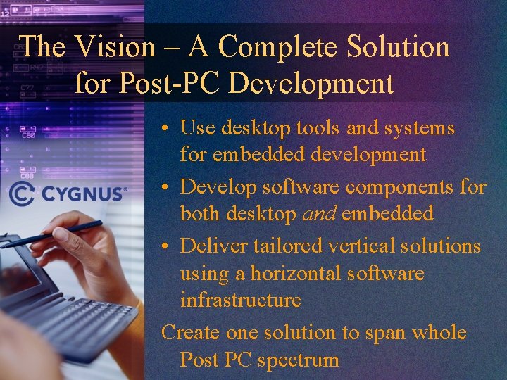 The Vision – A Complete Solution for Post-PC Development • Use desktop tools and