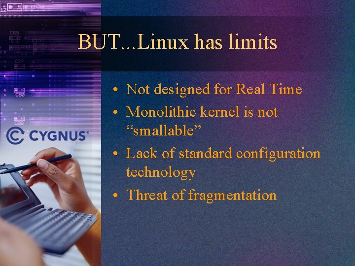BUT. . . Linux has limits • Not designed for Real Time • Monolithic