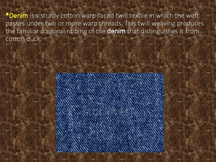 *Denim is a sturdy cotton warp-faced twill textile in which the weft passes under *Denim is a sturdy cotton warp-faced twill textile in which the weft passes under