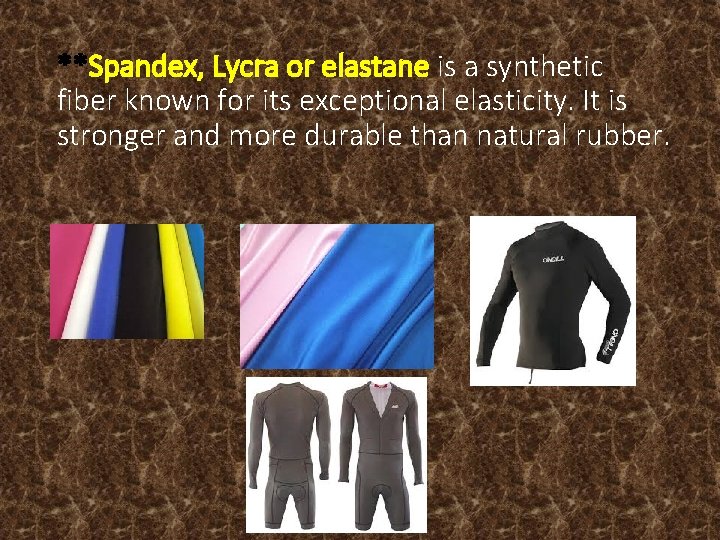 **Spandex, Lycra or elastane is a synthetic fiber known for its exceptional elasticity. It