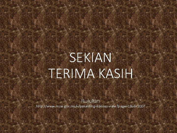 SEKIAN TERIMA KASIH Rujukan http: //www. moe. gov. my/v/pekeliling-ikhtisas-view? page=1&id=1007 SEKIAN TERIMA KASIH Rujukan http: //www. moe. gov. my/v/pekeliling-ikhtisas-view? page=1&id=1007