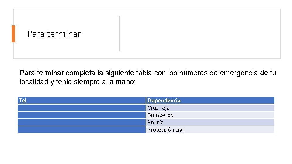 Para terminar completa la siguiente tabla con los números de emergencia de tu localidad Para terminar completa la siguiente tabla con los números de emergencia de tu localidad