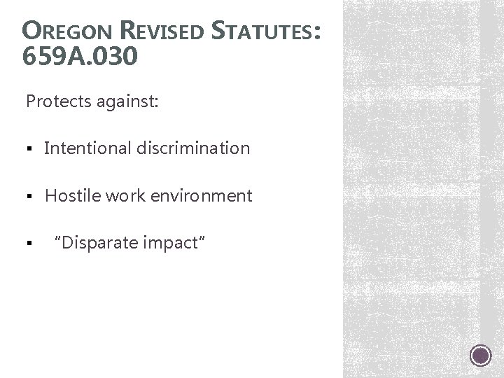 OREGON REVISED STATUTES: 659 A. 030 Protects against: § Intentional discrimination § Hostile work