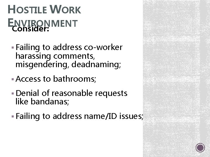 HOSTILE WORK EConsider: NVIRONMENT § Failing to address co-worker harassing comments, misgendering, deadnaming; §