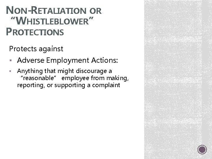 NON-RETALIATION OR “WHISTLEBLOWER” PROTECTIONS Protects against § Adverse Employment Actions: § Anything that might