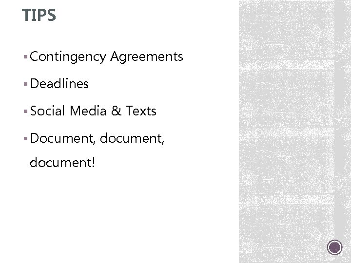 TIPS § Contingency Agreements § Deadlines § Social Media & Texts § Document, document,
