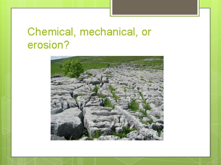 Chemical, mechanical, or erosion? 
