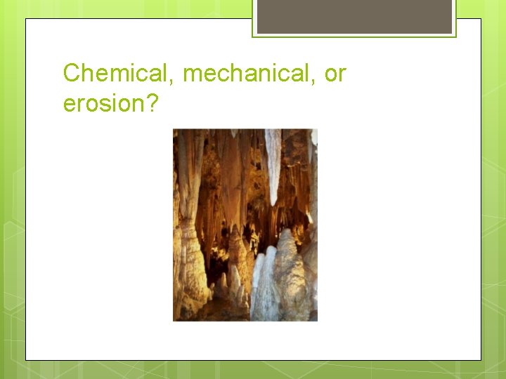 Chemical, mechanical, or erosion? 