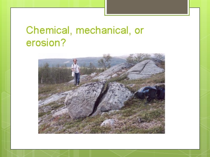 Chemical, mechanical, or erosion? 