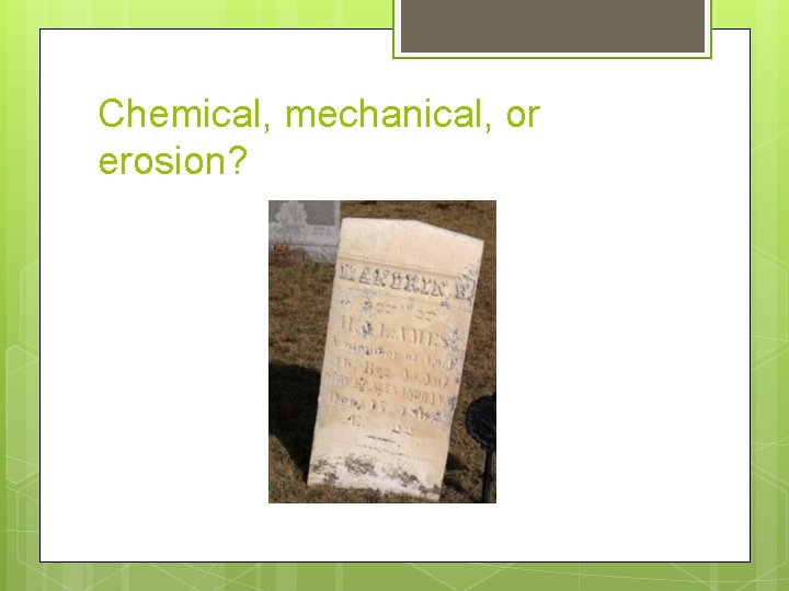 Chemical, mechanical, or erosion? 