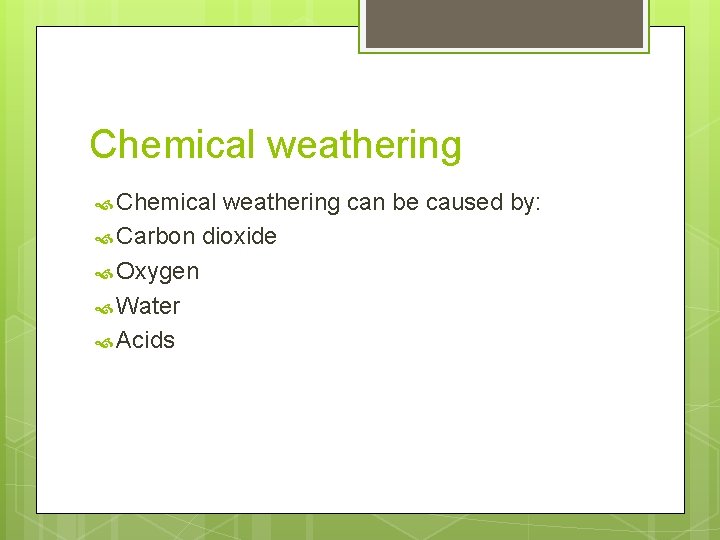 Chemical weathering can be caused by: Carbon dioxide Oxygen Water Acids 