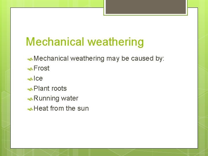 Mechanical weathering may be caused by: Frost Ice Plant roots Running water Heat from