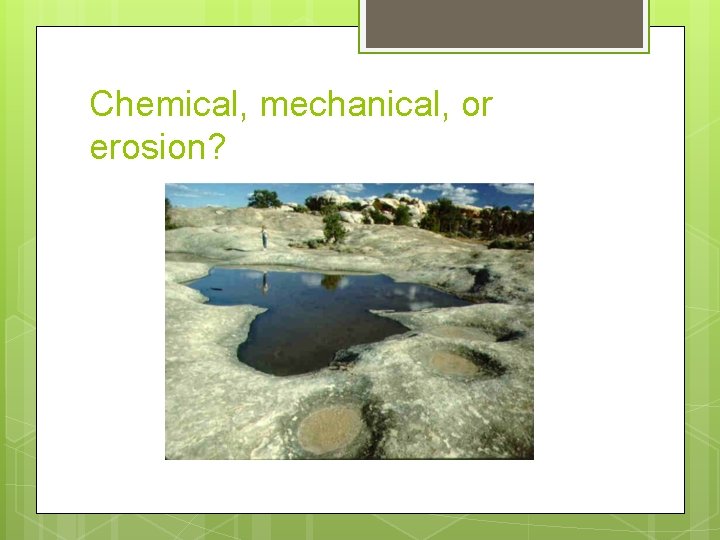 Chemical, mechanical, or erosion? 