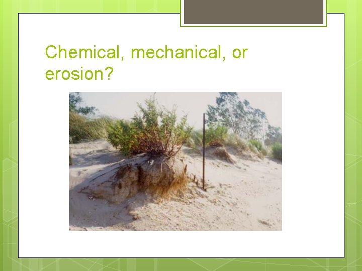 Chemical, mechanical, or erosion? 