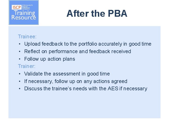 After the PBA Trainee: • Upload feedback to the portfolio accurately in good time