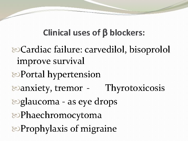 Clinical uses of b blockers: Cardiac failure: carvedilol, bisoprolol improve survival Portal hypertension anxiety,