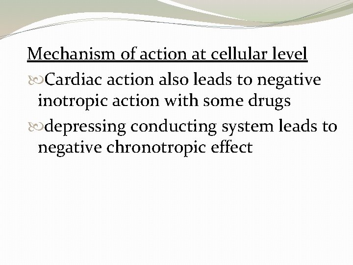 Mechanism of action at cellular level Cardiac action also leads to negative inotropic action