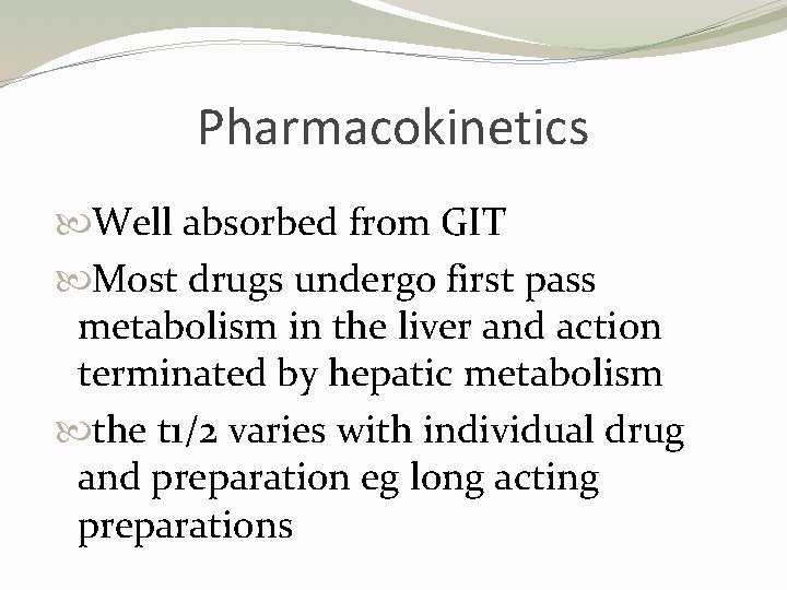 Pharmacokinetics Well absorbed from GIT Most drugs undergo first pass metabolism in the liver