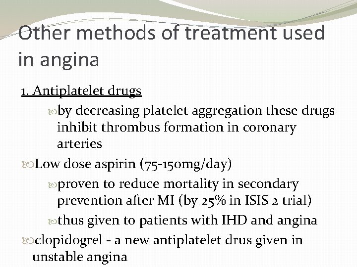 Other methods of treatment used in angina 1. Antiplatelet drugs by decreasing platelet aggregation