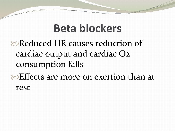 Beta blockers Reduced HR causes reduction of cardiac output and cardiac O 2 consumption