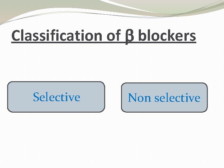 Classification of b blockers Selective Non selective 