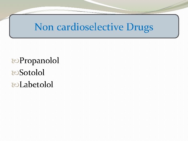 Non cardioselective Drugs Propanolol Sotolol Labetolol 