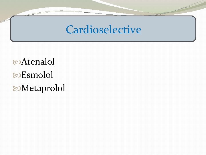 Cardioselective Atenalol Esmolol Metaprolol 