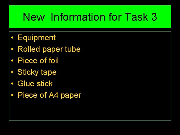 New Information for Task 3 • • • Equipment Rolled paper tube Piece of