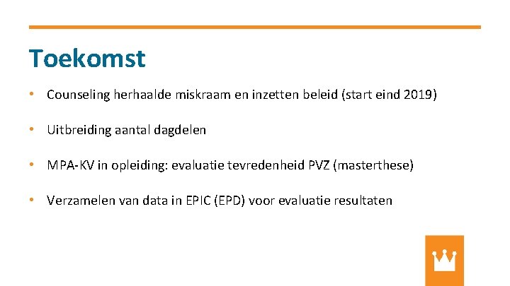 Toekomst • Counseling herhaalde miskraam en inzetten beleid (start eind 2019) • Uitbreiding aantal