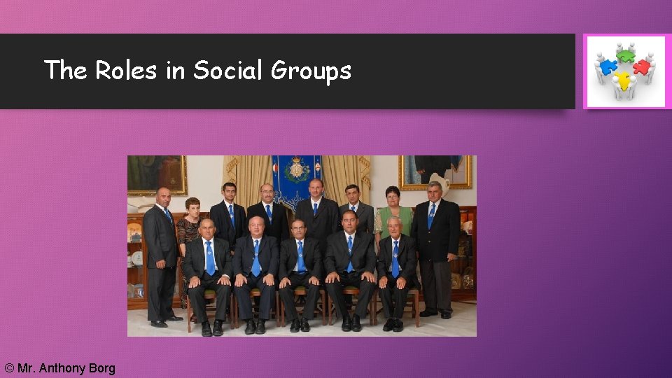 The Roles in Social Groups © Mr. Anthony Borg 