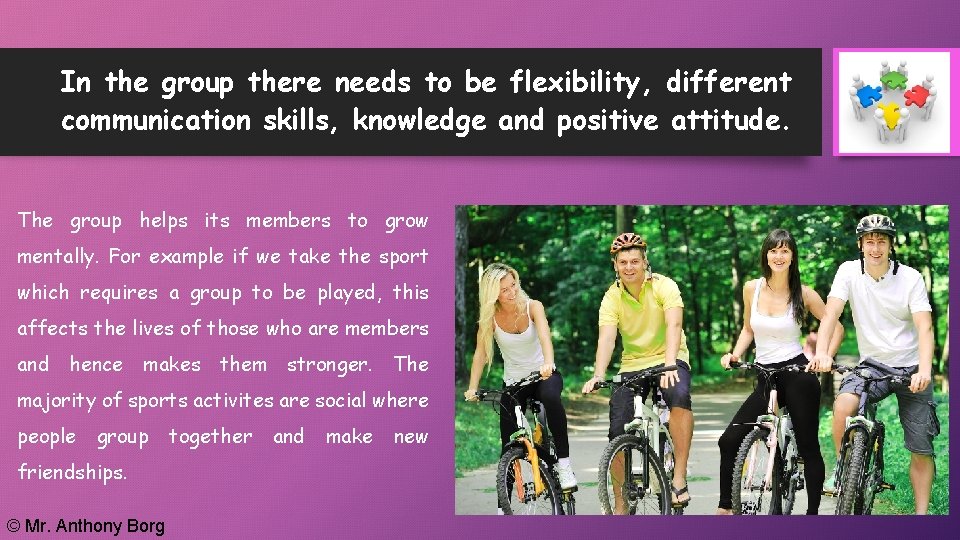 In the group there needs to be flexibility, different communication skills, knowledge and positive