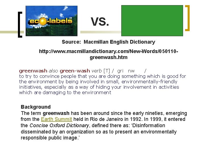 VS. Source: Macmillan English Dictionary http: //www. macmillandictionary. com/New-Words/050110 greenwash. htm greenwash also green-wash