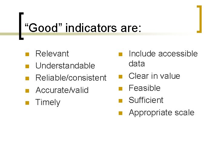 “Good” indicators are: n n n Relevant Understandable Reliable/consistent Accurate/valid Timely n n n