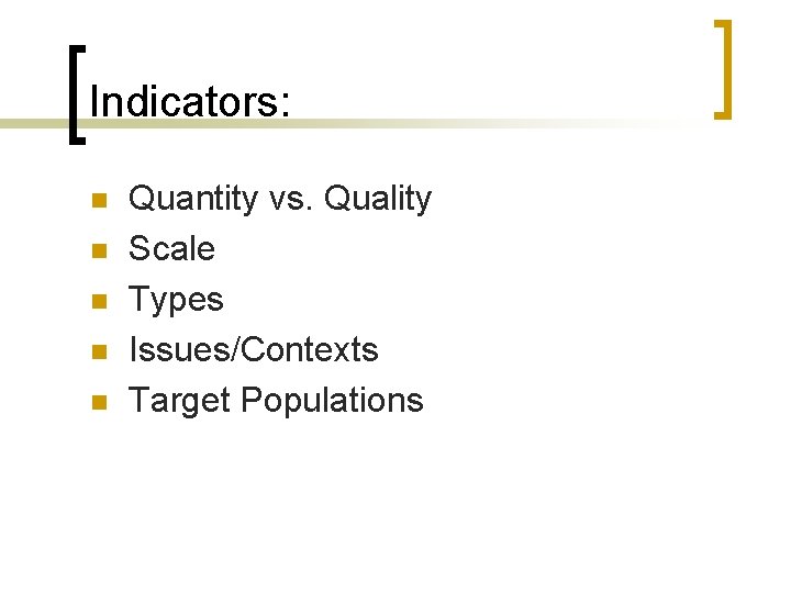 Indicators: n n n Quantity vs. Quality Scale Types Issues/Contexts Target Populations 