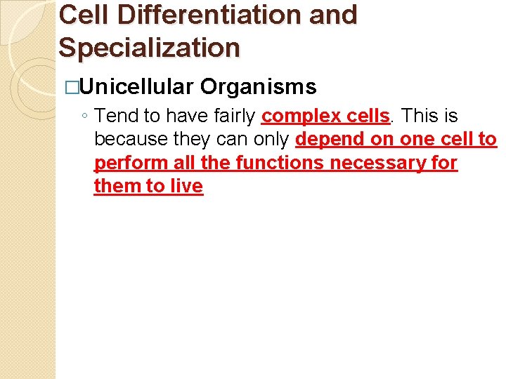 Cell Differentiation and Specialization �Unicellular Organisms ◦ Tend to have fairly complex cells. This