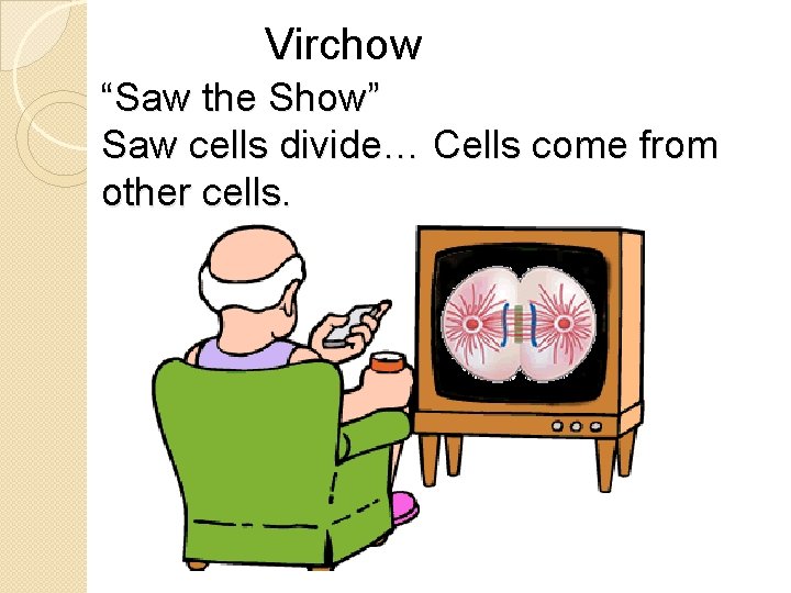 Virchow “Saw the Show” Saw cells divide… Cells come from other cells. 
