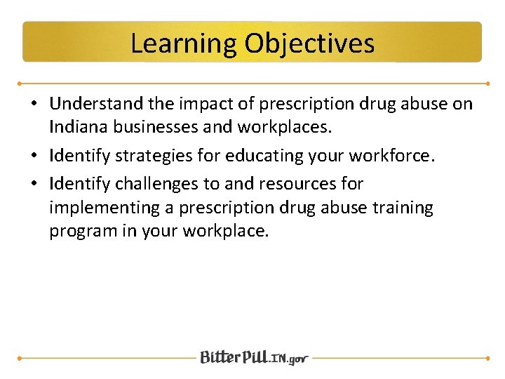 Learning Objectives • Understand the impact of prescription drug abuse on Indiana businesses and