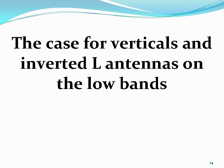 The case for verticals and inverted L antennas on the low bands 14 