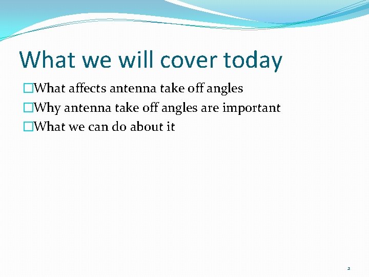 What we will cover today �What affects antenna take off angles �Why antenna take