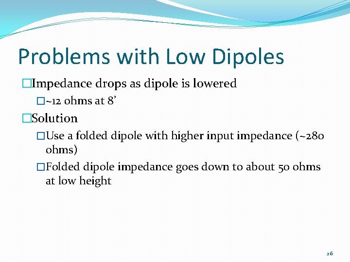 Problems with Low Dipoles �Impedance drops as dipole is lowered �~12 ohms at 8’