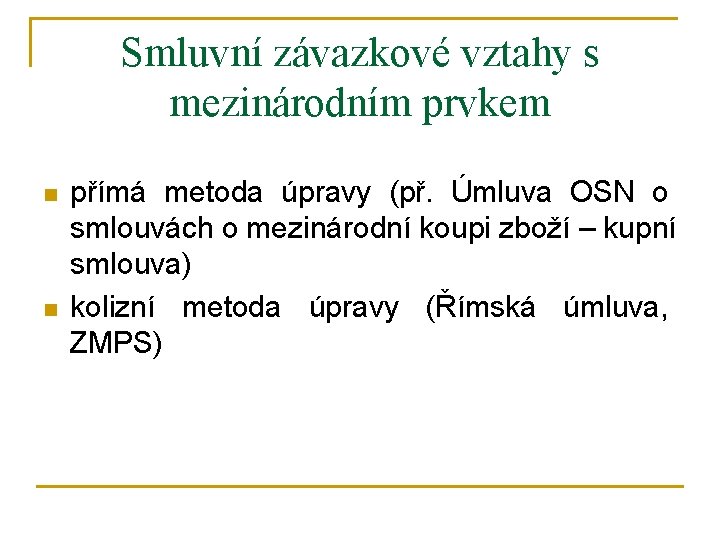 Smluvní závazkové vztahy s mezinárodním prvkem n n přímá metoda úpravy (př. Úmluva OSN